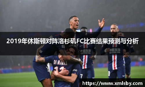 2019年休斯顿对阵洛杉矶FC比赛结果预测与分析