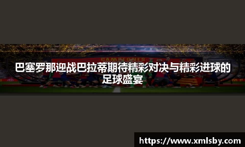 巴塞罗那迎战巴拉蒂期待精彩对决与精彩进球的足球盛宴