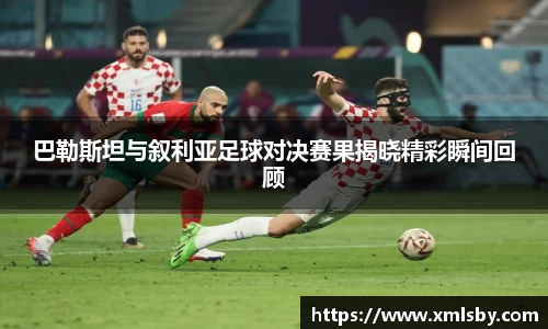 巴勒斯坦与叙利亚足球对决赛果揭晓精彩瞬间回顾