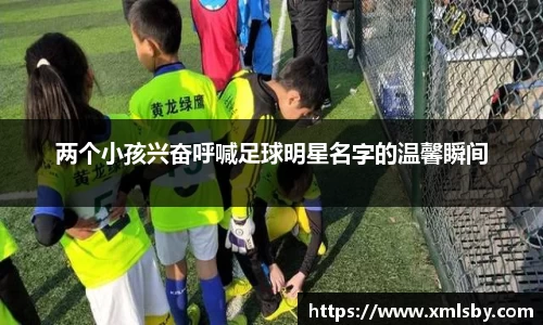 两个小孩兴奋呼喊足球明星名字的温馨瞬间